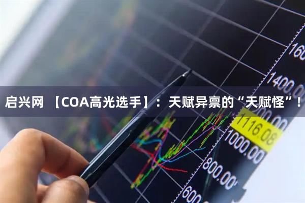 启兴网 【COA高光选手】：天赋异禀的“天赋怪”！